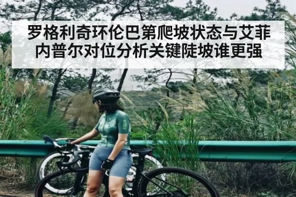 罗格利奇环伦巴第爬坡状态与艾菲内普尔对位分析关键陡坡谁更强